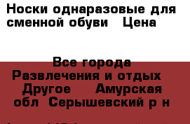 Носки однаразовые для сменной обуви › Цена ­ 1 - Все города Развлечения и отдых » Другое   . Амурская обл.,Серышевский р-н